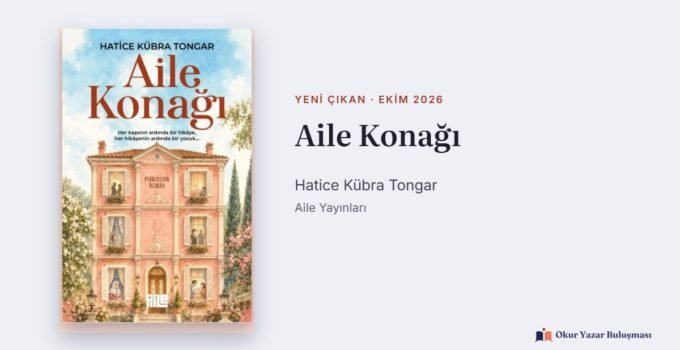 Aile Konağı: Hatice Kübra Tongar’ın İlk Romanı