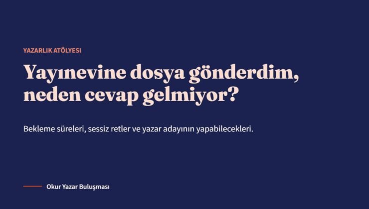 Yayınevine Dosya Gönderdim, Neden Cevap Gelmiyor? Bir Dosyanın Editör Masasındaki Yolculuğu